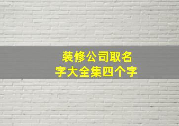 装修公司取名字大全集四个字