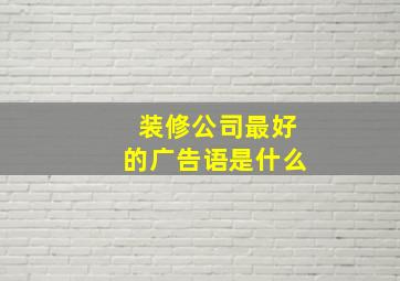 装修公司最好的广告语是什么