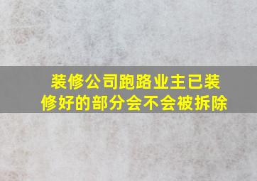 装修公司跑路业主已装修好的部分会不会被拆除