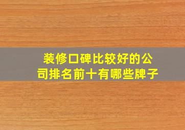 装修口碑比较好的公司排名前十有哪些牌子