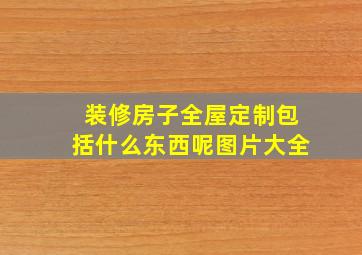 装修房子全屋定制包括什么东西呢图片大全