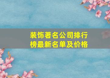 装饰著名公司排行榜最新名单及价格