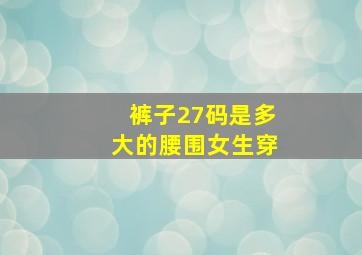 裤子27码是多大的腰围女生穿