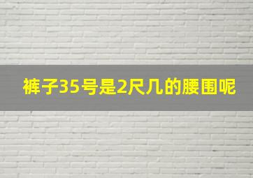 裤子35号是2尺几的腰围呢