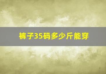 裤子35码多少斤能穿