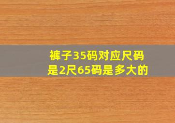 裤子35码对应尺码是2尺65码是多大的