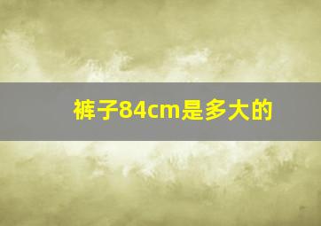 裤子84cm是多大的