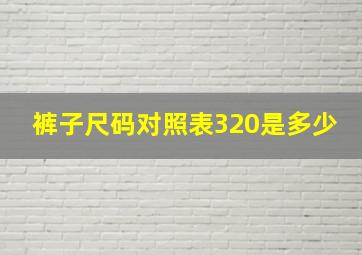 裤子尺码对照表320是多少