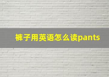 裤子用英语怎么读pants