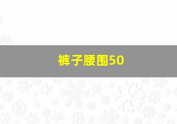 裤子腰围50