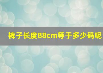 裤子长度88cm等于多少码呢