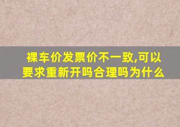 裸车价发票价不一致,可以要求重新开吗合理吗为什么