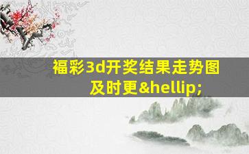 褔彩3d开奖结果走势图及时更…