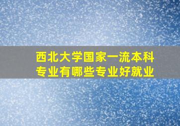 西北大学国家一流本科专业有哪些专业好就业