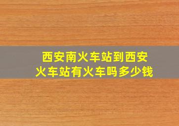 西安南火车站到西安火车站有火车吗多少钱