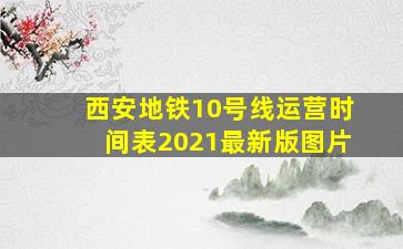 西安地铁10号线运营时间表2021最新版图片