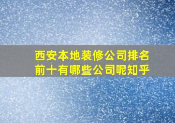 西安本地装修公司排名前十有哪些公司呢知乎