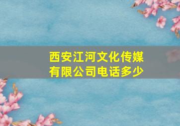 西安江河文化传媒有限公司电话多少