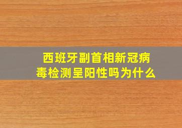 西班牙副首相新冠病毒检测呈阳性吗为什么