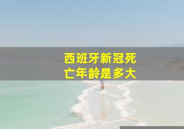 西班牙新冠死亡年龄是多大