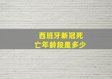 西班牙新冠死亡年龄段是多少