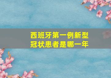 西班牙第一例新型冠状患者是哪一年