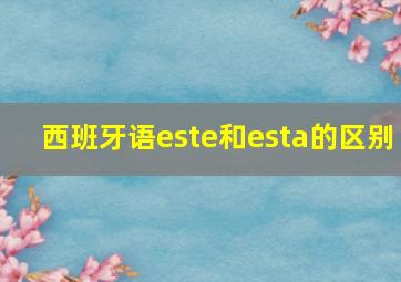 西班牙语este和esta的区别