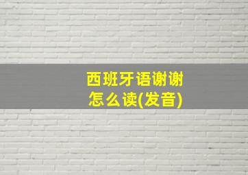 西班牙语谢谢怎么读(发音)