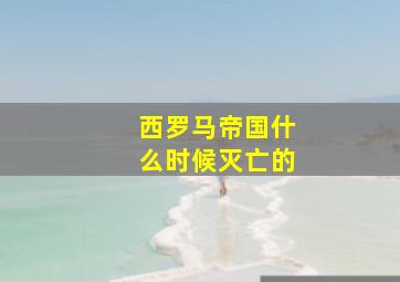 西罗马帝国什么时候灭亡的