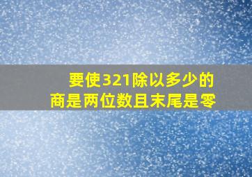 要使321除以多少的商是两位数且末尾是零