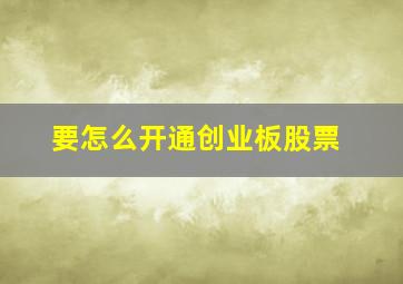 要怎么开通创业板股票