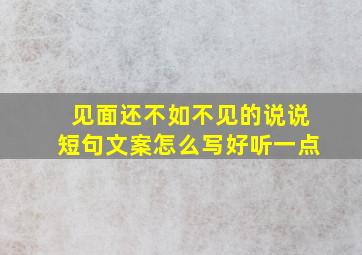 见面还不如不见的说说短句文案怎么写好听一点