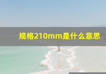 规格210mm是什么意思