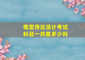 视觉传达设计考试科目一共是多少科