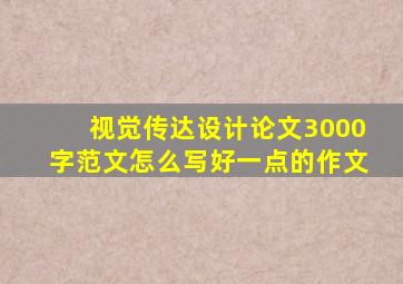 视觉传达设计论文3000字范文怎么写好一点的作文