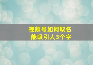 视频号如何取名能吸引人3个字