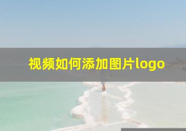 视频如何添加图片logo