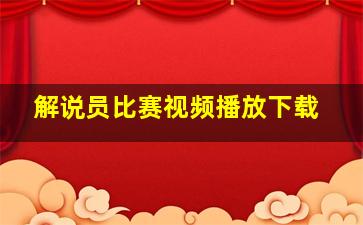 解说员比赛视频播放下载