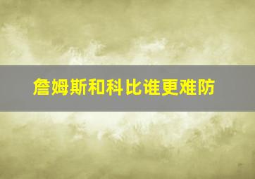 詹姆斯和科比谁更难防