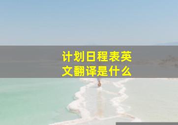 计划日程表英文翻译是什么