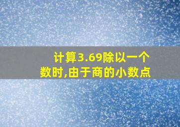 计算3.69除以一个数时,由于商的小数点