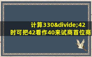 计算330÷42时可把42看作40来试商首位商写在什么位上