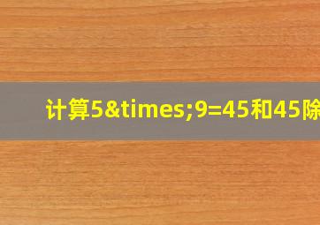 计算5×9=45和45除以