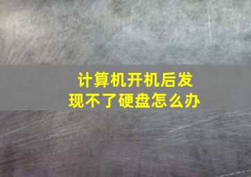 计算机开机后发现不了硬盘怎么办