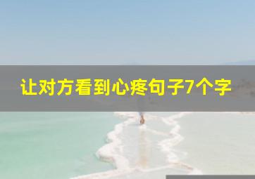 让对方看到心疼句子7个字