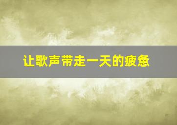 让歌声带走一天的疲惫