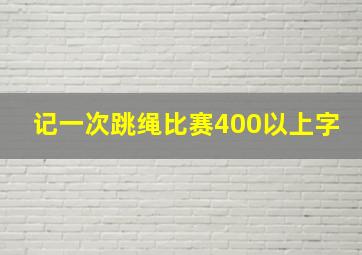 记一次跳绳比赛400以上字