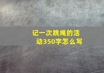 记一次跳绳的活动350字怎么写