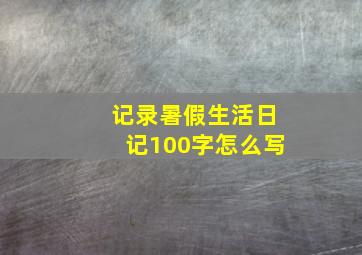 记录暑假生活日记100字怎么写