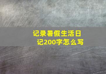 记录暑假生活日记200字怎么写